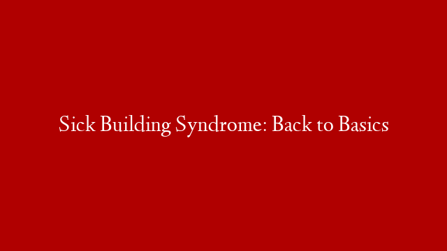 Sick Building Syndrome: Back to Basics