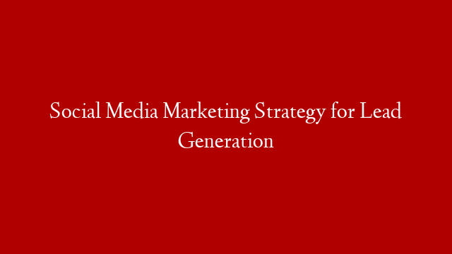Social Media Marketing Strategy for Lead Generation post thumbnail image