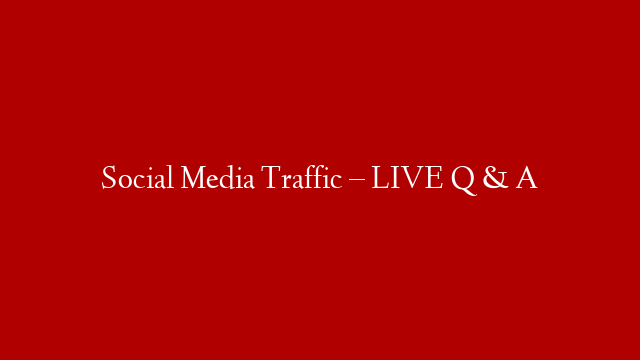 Social Media Traffic – LIVE Q & A post thumbnail image