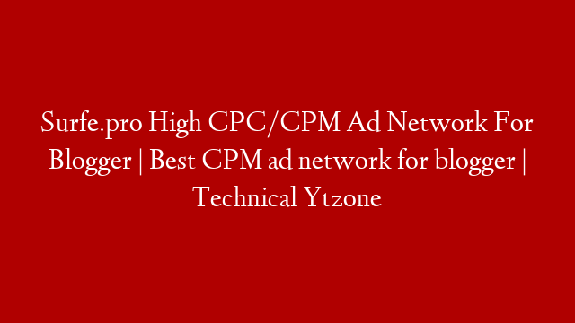 Surfe.pro High CPC/CPM Ad Network For Blogger | Best CPM ad network for blogger | Technical Ytzone