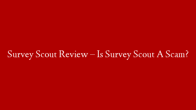 Survey Scout Review – Is Survey Scout A Scam?