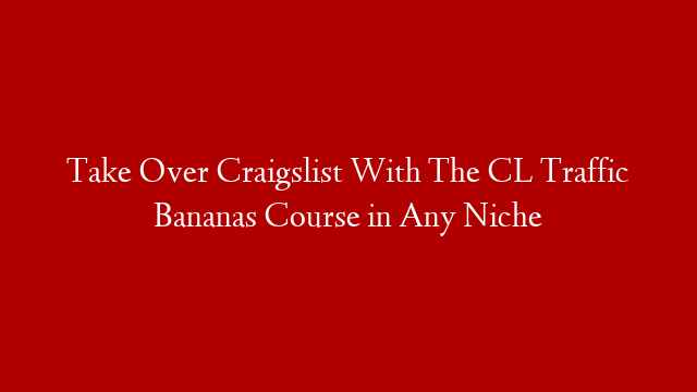 Take Over Craigslist With The CL Traffic Bananas Course in Any Niche