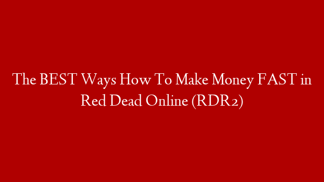 The BEST Ways How To Make Money FAST in Red Dead Online (RDR2) post thumbnail image