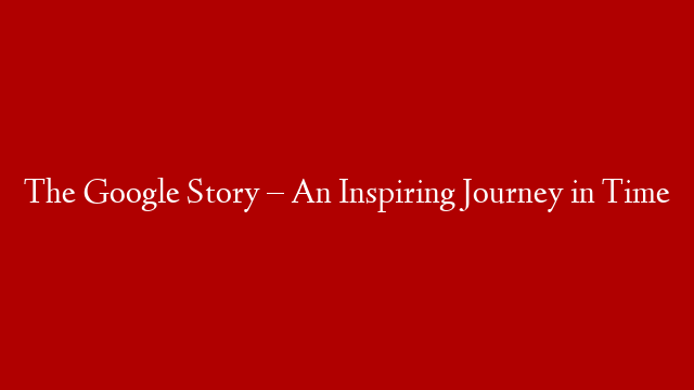 The Google Story – An Inspiring Journey in Time post thumbnail image