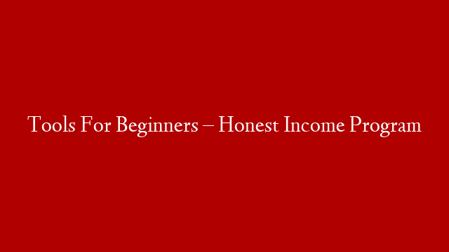 Tools For Beginners – Honest Income Program post thumbnail image