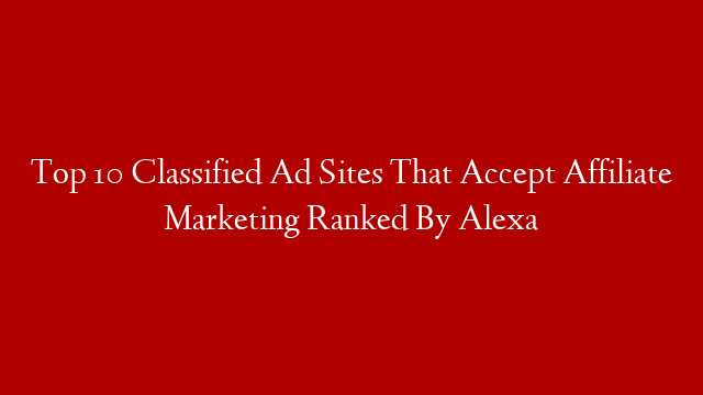 Top 10 Classified Ad Sites That Accept Affiliate Marketing Ranked By Alexa post thumbnail image