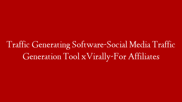 Traffic Generating Software-Social Media Traffic Generation Tool xVirally-For Affiliates post thumbnail image