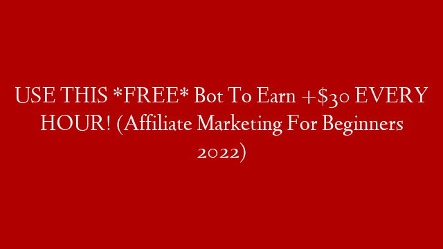 USE THIS *FREE* Bot To Earn +$30 EVERY HOUR! (Affiliate Marketing For Beginners 2022) post thumbnail image