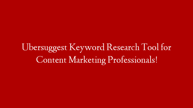 Ubersuggest Keyword Research Tool for Content Marketing Professionals! post thumbnail image