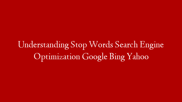 Understanding Stop Words Search Engine Optimization Google Bing Yahoo