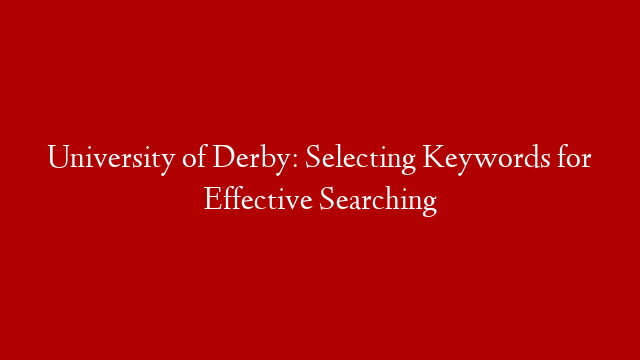 University of Derby: Selecting Keywords for Effective Searching