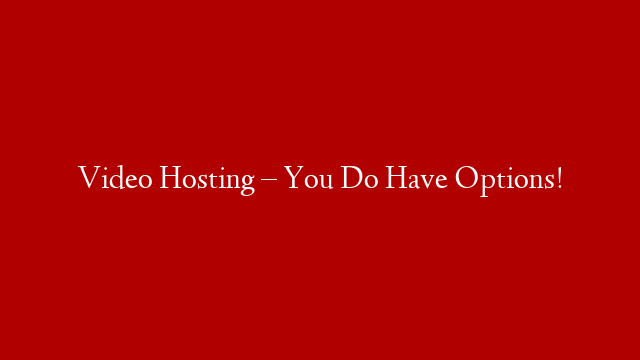 Video Hosting – You Do Have Options! post thumbnail image