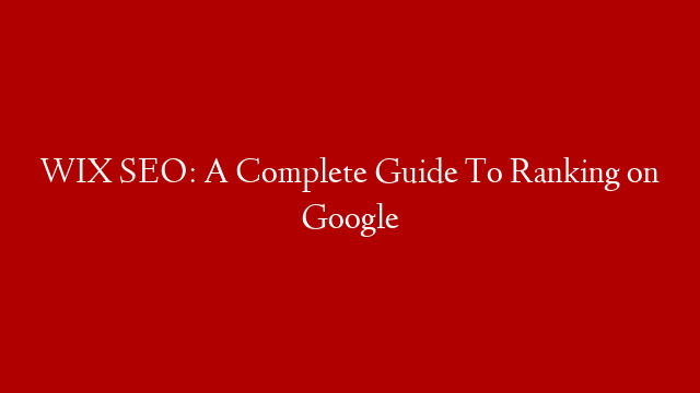 WIX SEO: A Complete Guide To Ranking on Google post thumbnail image