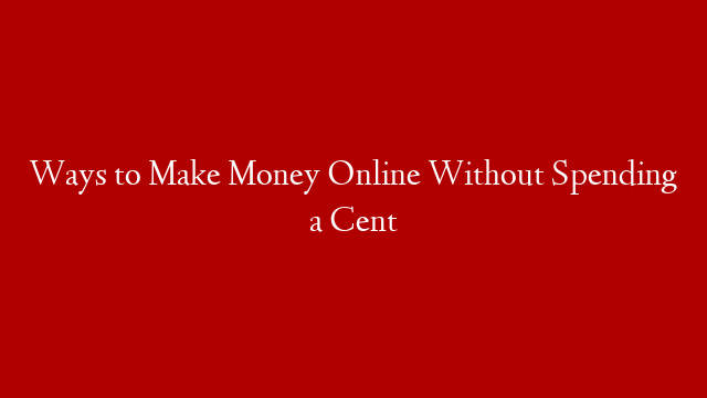 Ways to Make Money Online Without Spending a Cent post thumbnail image