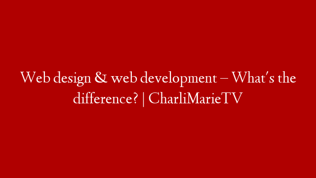 Web design & web development – What's the difference? | CharliMarieTV post thumbnail image