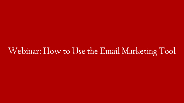 Webinar: How to Use the Email Marketing Tool