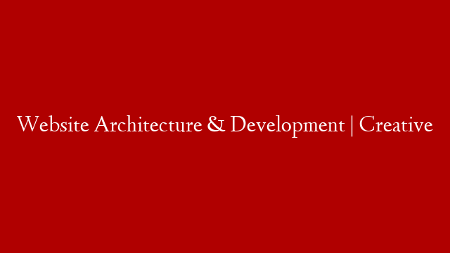 Website Architecture & Development | Creative