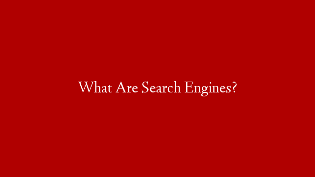 What Are Search Engines? - Make Money Online
