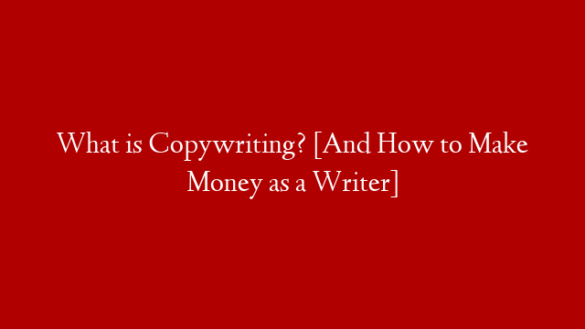 What is Copywriting? [And How to Make Money as a Writer]