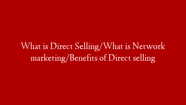 What is Direct Selling/What is Network marketing/Benefits of Direct selling post thumbnail image