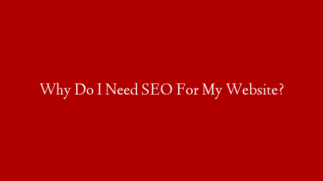 Why Do I Need SEO For My Website?