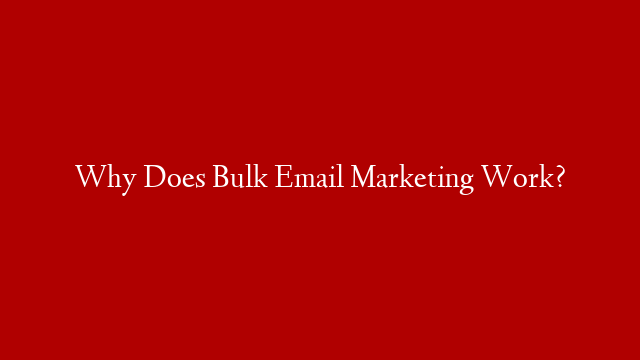 Why Does Bulk Email Marketing Work? post thumbnail image