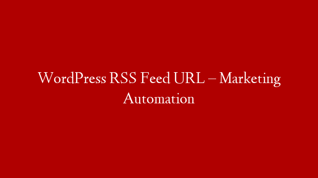 WordPress RSS Feed URL – Marketing Automation post thumbnail image