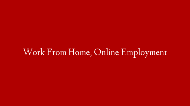 Work From Home, Online Employment