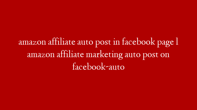 amazon affiliate auto post in facebook page l amazon affiliate marketing auto post on facebook-auto