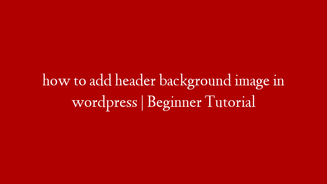 how to add header background image in wordpress | Beginner Tutorial