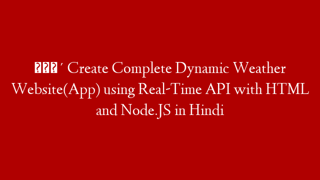 🔴 Create Complete Dynamic Weather Website(App) using Real-Time API with HTML and Node.JS in Hindi