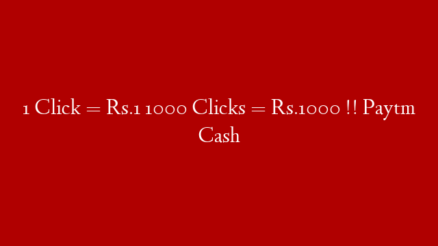 1 Click = Rs.1 1000 Clicks = Rs.1000 !! Paytm Cash
