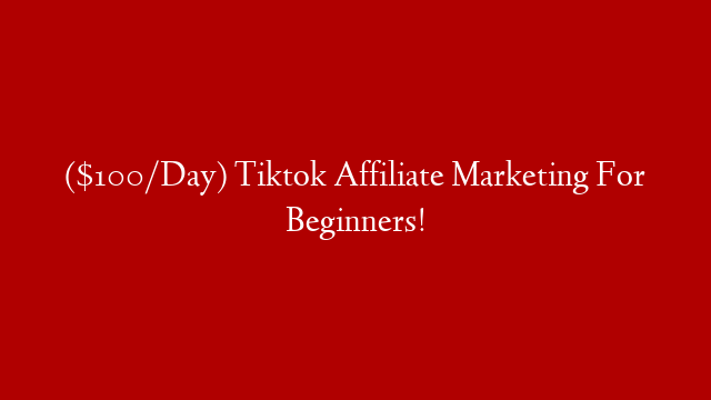 ($100/Day) Tiktok Affiliate Marketing For Beginners!