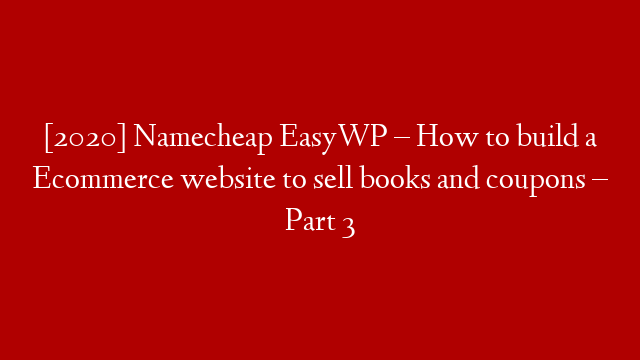 [2020] Namecheap EasyWP – How to build a Ecommerce website to sell books and coupons – Part 3