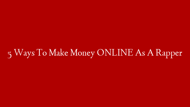 5 Ways To Make Money ONLINE As A Rapper post thumbnail image