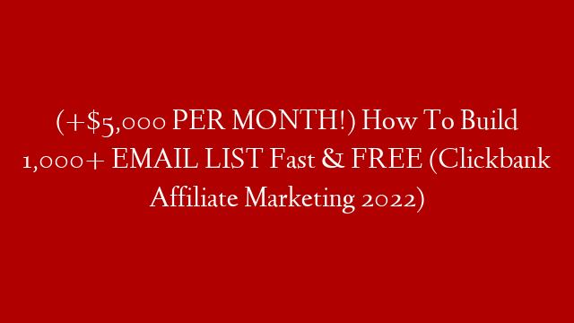 (+$5,000 PER MONTH!) How To Build 1,000+ EMAIL LIST Fast & FREE (Clickbank Affiliate Marketing 2022)