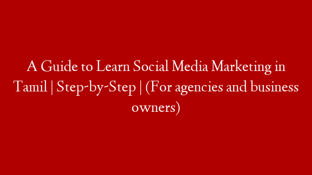 A Guide to Learn Social Media Marketing in Tamil | Step-by-Step | (For agencies and business owners)