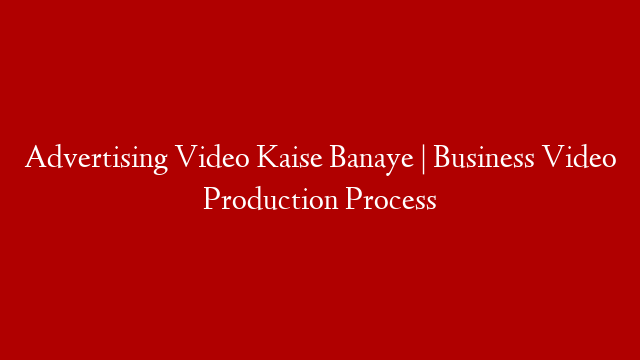 Advertising Video Kaise Banaye | Business Video Production Process