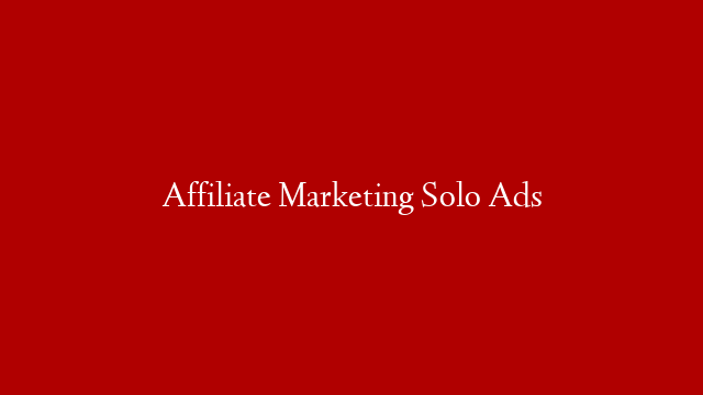Affiliate Marketing Solo Ads