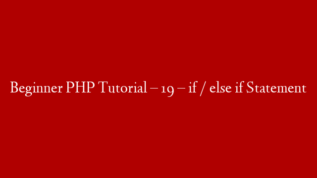 Beginner PHP Tutorial – 19 – if / else if Statement