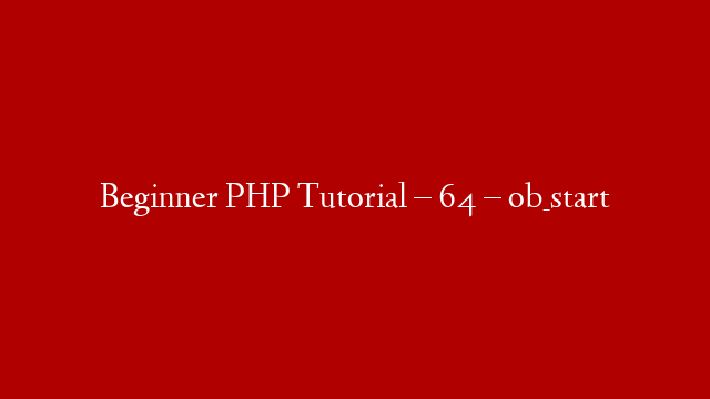 Beginner PHP Tutorial – 64 – ob_start post thumbnail image