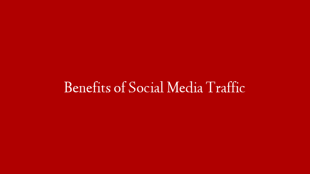 Benefits of Social Media Traffic post thumbnail image