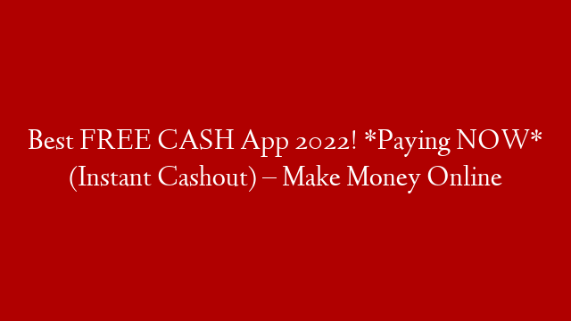 Best FREE CASH App 2022! *Paying NOW* (Instant Cashout) – Make Money Online