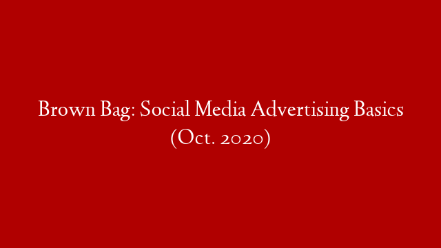 Brown Bag: Social Media Advertising Basics (Oct. 2020)