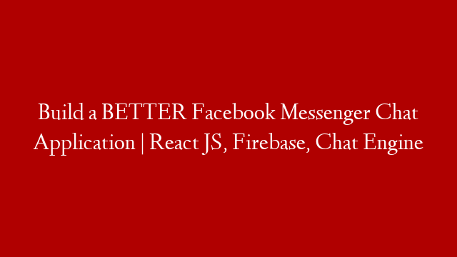 Build a BETTER Facebook Messenger Chat Application | React JS, Firebase, Chat Engine