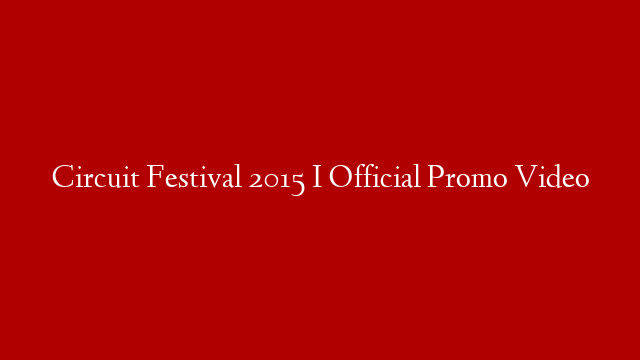 Circuit Festival 2015 I Official Promo Video