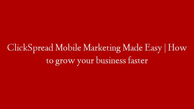 ClickSpread  Mobile Marketing Made Easy | How to grow your business faster post thumbnail image