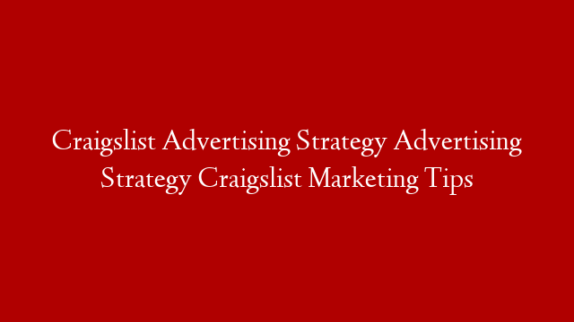 Craigslist Advertising Strategy Advertising Strategy Craigslist Marketing Tips