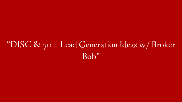 “DISC & 70+ Lead Generation Ideas w/ Broker Bob” post thumbnail image