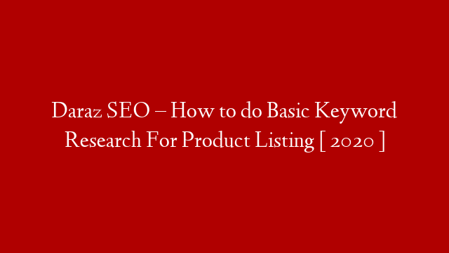 Daraz SEO – How to do Basic Keyword Research For Product Listing [ 2020 ]